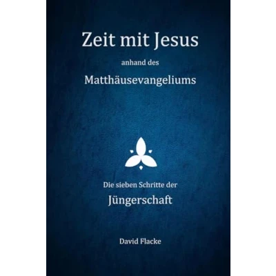 Abbildung von Zeit mit Jesus anhand des Matthäusevangeliums: Die sieben Schritte der Jüngerschaft