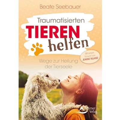 Abbildung von Traumatisierten Tieren helfen: Wege zur Heilung der Tierseele Mit einem Vorwort von Jeanne Ruland