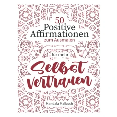 Abbildung von 50 Positive Affirmationen zum Ausmalen für mehr Selbstvertrauen Mandala Malbuch Erwachsene: Inspirierende Zitate und Sprüche zur Stärkung des Selbstwertgefühls Selbstliebe