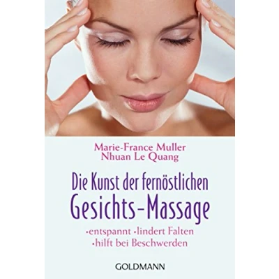 Abbildung von Die Kunst der fernöstlichen Gesichts Massage: entspannt lindert Falten hilft bei Beschwerden