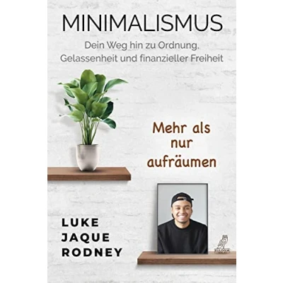 Abbildung von Minimalismus Dein Weg hin zu Ordnung, Gelassenheit und finanzieller Freiheit: Mehr als nur aufräumen
