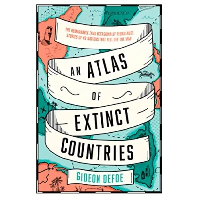 Abbildung von An Atlas of Extinct Countries: the Remarkable (and Occasionally Ridiculous) Stories 48 Nations that Fell off Map