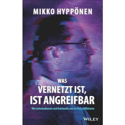 Abbildung von Was vernetzt ist, ist angreifbar: Wie Geheimdienste und Kriminelle uns im Netz infiltrieren