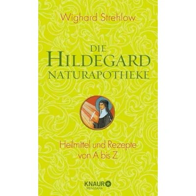 Abbildung von Die Hildegard Naturapotheke: Heilmittel und Rezepte von A bis Z (Ganzheitliche Naturheilkunde mit Bingen)
