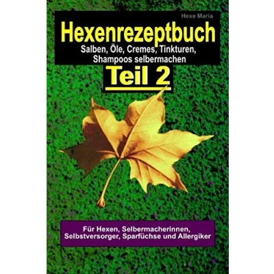 Abbildung von Hexenrezeptbuch Teil 2 Salben, Öle, Cremes, Tinkturen, Shampoos, selbermachen: Für Hexen, Selbermacherinnen und Selbstversorger, Sparfüchse Allergiker