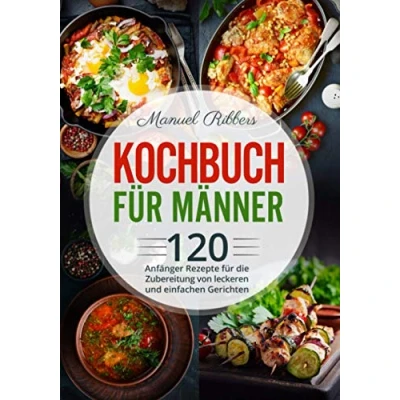 Abbildung von Kochbuch für Männer: 120 Anfänger Rezepte die Zubereitung von leckeren und einfachen Gerichten