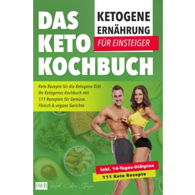 Abbildung von Ketogene Ernährung für Einsteiger Das Keto Kochbuch: Rezepte die Diät inkl. 14 Tages Diätplan Ihr Ketogenes Kochbuch mit 111 Rezepten Gemüse, Fleisch &amp; vegane Gerichte