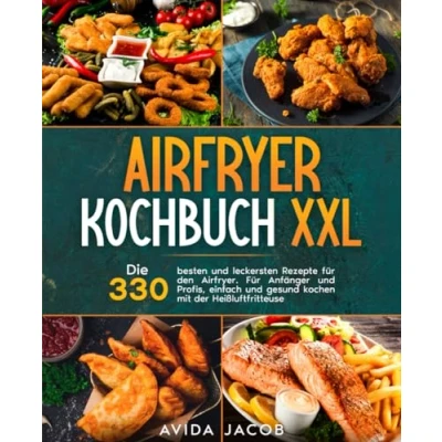 Abbildung von Airfryer Kochbuch XXL: Die 330 besten und leckersten Rezepte Für den Airfryer. Anfänger Profis, einfach gesund kochen mit der Heißluftfritteuse.