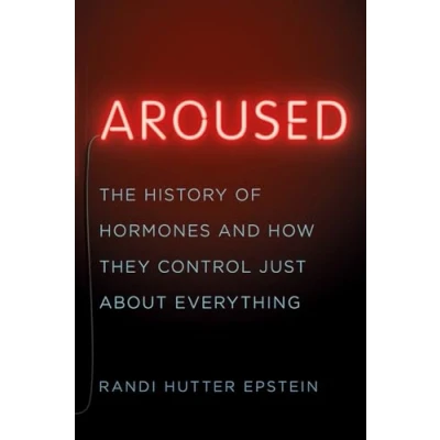 Abbildung von Aroused: The History of Hormones and How They Control Just About Everything