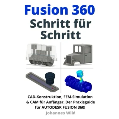 Abbildung von Fusion 360 Schritt für Schritt: CAD Konstruktion, FEM Simulation &amp; CAM Anfänger. Der Praxisguide Autodesk 360! (Fusion CAD, von einem Ingenieur lernen, Band 1)