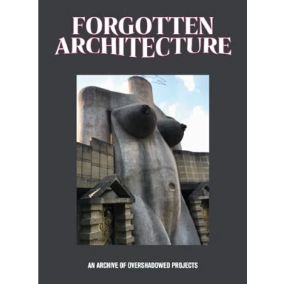 Abbildung von Forgotten Architecture An Archive of Overshadowed Projects