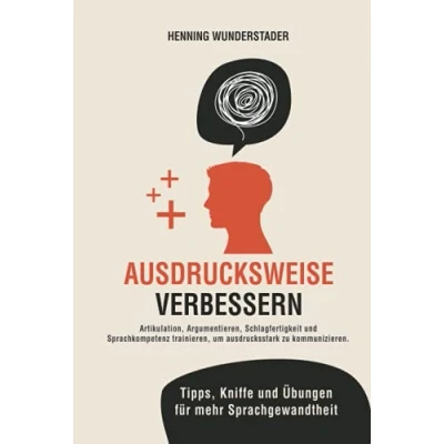 Abbildung von Ausdrucksweise verbessern: Artikulation, Argumentieren, Schlagfertigkeit und Sprachkompetenz trainieren, um ausdrucksstark zu kommunizieren. Tipps, Kniffe Übungen für mehr Sprachgewandtheit