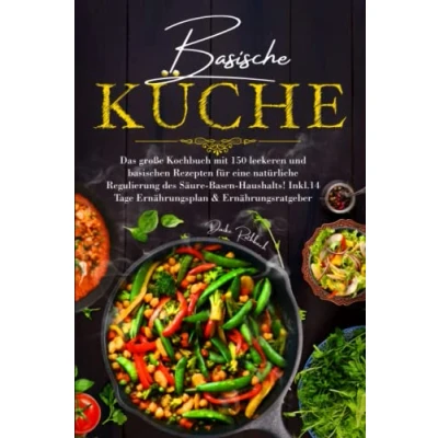 Abbildung von Basische Küche: Das große Kochbuch mit 150 leckeren und basischen Rezepten für eine natürliche Regulierung des Säure Basen Haushalts! Inkl. 14 Tage Ernährungsplan &amp; Ratgeber.