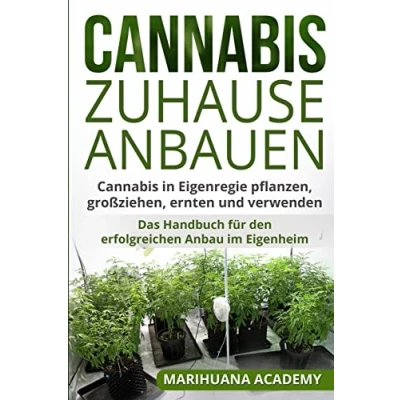 Abbildung von Cannabis zuhause anbauen: in Eigenregie pflanzen, großziehen, ernten und verwenden. Das Handbuch für den erfolgreichen Anbau im Eigenheim.