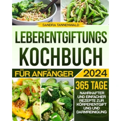Abbildung von Leberentgiftungs Kochbuch für Anfänger: 365 Tage nahrhafter und einfacher Rezepte zur Körperentgiftung Darmreinigung