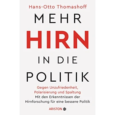Abbildung von Mehr Hirn in die Politik: Gegen Unzufriedenheit, Polarisierung und Spaltung Mit den Erkenntnissen der Hirnforschung für eine bessere Politik