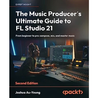 Abbildung von The Music Producer&#039;s Ultimate Guide to FL Studio 21: From beginner pro: compose, mix, and master music, 2nd Edition