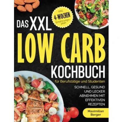 Abbildung von Das XXL Low Carb Kochbuch für Berufstätige und Studenten: Schnell, gesund lecker abnehmen mit effektiven Rezepten inklusive 4 Wochen Ernährungsplan