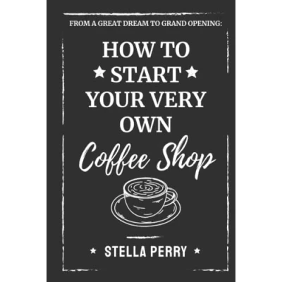 Abbildung von From a Great Dream to Grand Opening: How Start Your Very Own Coffee Shop
