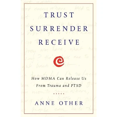 Abbildung von Trust Surrender Receive: How MDMA Can Release Us From Trauma and PTSD