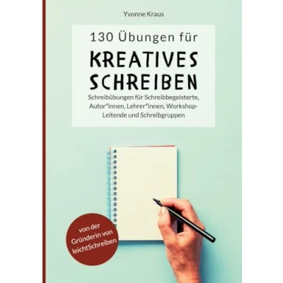Abbildung von 130 Übungen für Kreatives Schreiben: Schreibübungen Schreibbegeisterte, Autorinnen, Autoren, Lehrerinnen, Lehrer, Workshop Leitende und ... Romane Kurzgeschichten, Band 1)