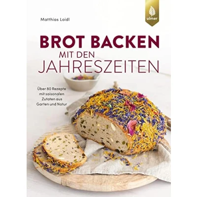 Abbildung von Brot backen mit den Jahreszeiten: Über 80 Rezepte saisonalen Zutaten aus Garten und Natur