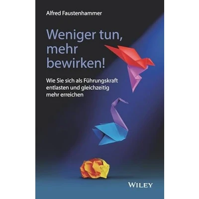 Abbildung von Weniger tun, mehr bewirken!: Wie Sie sich als Führungskraft entlasten und gleichzeitig erreichen