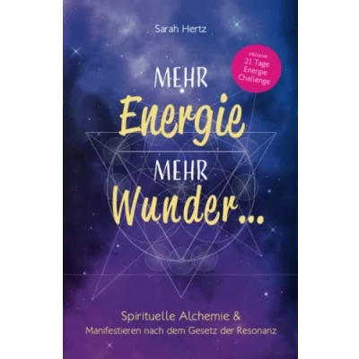 Abbildung von mehr Energie, Wunder ...: Spirituelle Alchemie &amp; Manifestieren nach dem Gesetz der Resonanz
