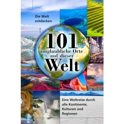 Abbildung von 101 unglaubliche Orte auf dieser Welt: Eine Weltreise durch alle Kontinente, Kulturen und Regionen.