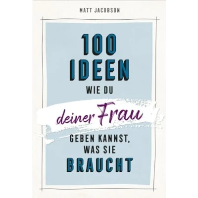 Abbildung von 100 Ideen, wie du deiner Frau geben kannst, was sie braucht
