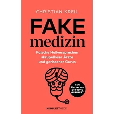 Abbildung von Fakemedizin: Falsche Heilversprechen skrupelloser Ärzte und gerissener Gurus