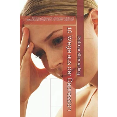 Abbildung von 10 Wege aus der Depression: Tiefenpsychologische Erklärungsmodelle und Behandlungskonzepte neurotischen Depression