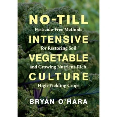 Abbildung von No Till Intensive Vegetable Culture: Pesticide Free Methods for Restoring Soil and Growing Nutrient Rich, High Yielding Crops