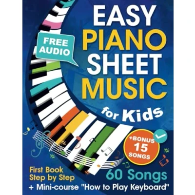 Abbildung von Easy Piano Sheet Music for Kids + Mini course &quot;How to Play Keyboard&quot;: Beginner Songbook Children and Teens with 60 Songs. First Book Step by (+ Free Audio)
