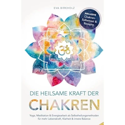 Abbildung von Die heilsame Kraft der Chakren: Yoga, Meditation &amp; Energiearbeit als Selbstheilungsmethoden für mehr Lebenskraft, Klarheit innere Balance: Inkl. Chakren Selbsttest Rezepte
