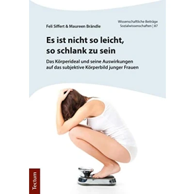 Abbildung von Es ist nicht so leicht, schlank zu sein: das Körperideal und seine Auswirkungen auf subjektive Körperbild junger Frauen (Wissenschaftliche Beiträge aus dem Tectum Verlag: Sozialwissenschaften)