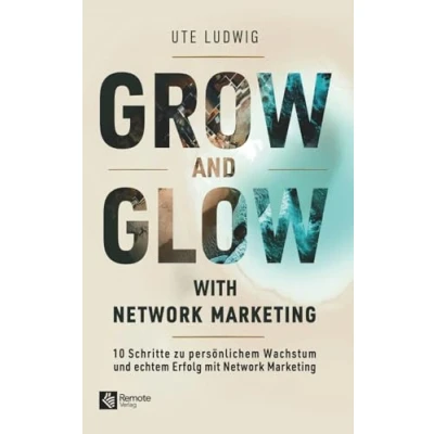 Abbildung von Grow and Glow with Network Marketing: 10 Schritte zu persönlichem Wachstum und echtem Erfolg mit Marketing