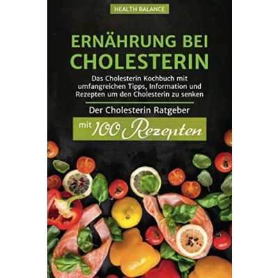 Abbildung von Ernährung bei Cholesterin: Das Cholesterin Kochbuch mit umfangreichen Tipps, Information und Rezepten um den zu senken Der Ratgeber 100