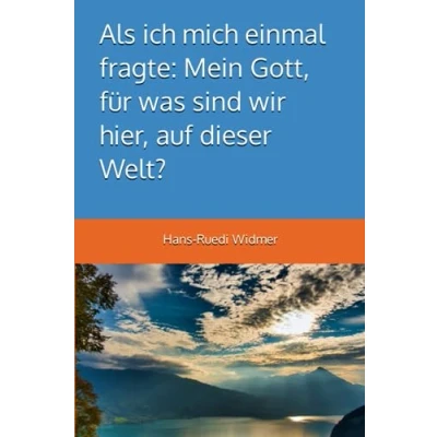 Abbildung von Als ich mich einmal fragte: Mein Gott, für was sind wir hier, auf dieser Welt?