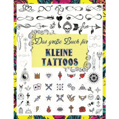 Abbildung von Das große Buch für kleine Tattoos: Über 1600 inspirierende Ideen echte Tätowierer, Profis und Amateure. Originelle, moderne Tattoo Designs ... Amateure., Band 5)