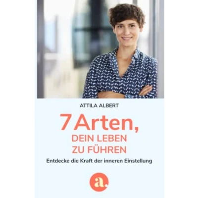 Abbildung von 7 Arten, dein Leben zu führen: Entdecke die Kraft der inneren Einstellung