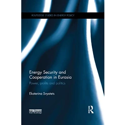 Abbildung von Energy Security and Cooperation in Eurasia: Power, profits politics (Routledge Studies Policy)