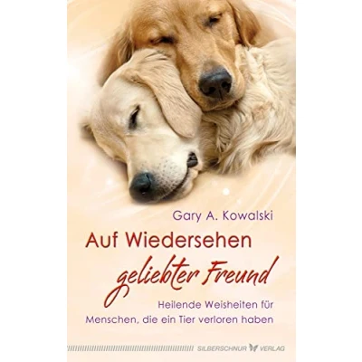 Abbildung von Auf Wiedersehen, geliebter Freund Heilende Weisheiten für Menschen, die ein Tier verloren haben