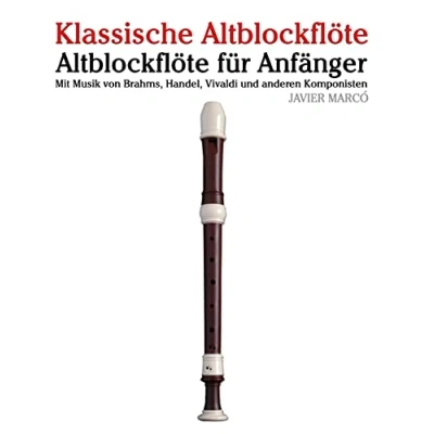 Abbildung von Klassische Altblockflöte: Altblockflöte für Anfänger. Mit Musik von Brahms, Handel, Vivaldi und anderen Komponisten