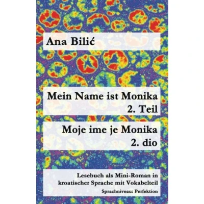 Abbildung von Mein Name ist Monika 2. Teil / Moje ime je dio: Lesebuch als Mini Roman in kroatischer Sprache mit Vokabelteil (B1 Perfektion) (Kroatisch leicht Romane)