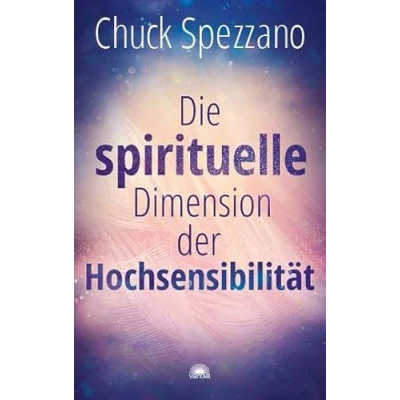 Abbildung von Die spirituelle Dimension der Hochsensibilität: Mit Perspektivwechsel Beziehungen stärken &amp; sich selbst finden. Ein Chuck Spezzano Buch