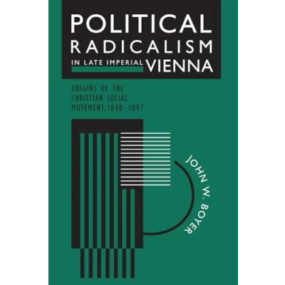 Abbildung von Political Radicalism in Late Imperial Vienna: Origins of the Christian Social Movement, 1848 1897