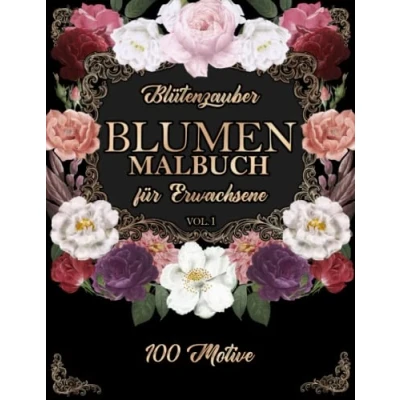 Abbildung von Blütenzauber Blumen Malbuch für Erwachsene: 100 wunderschöne Motive zum ausmalen und entspannen, Anti Stress Ausmalbuch