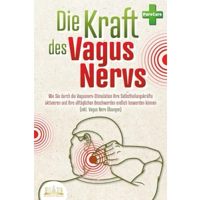 Abbildung von die Kraft des Vagus Nervs: Wie Sie durch Vagusnerv Stimulation Ihre Selbstheilungskräfte aktivieren und alltäglichen Beschwerden endlich loswerden können (inkl. Nerv Übungen)