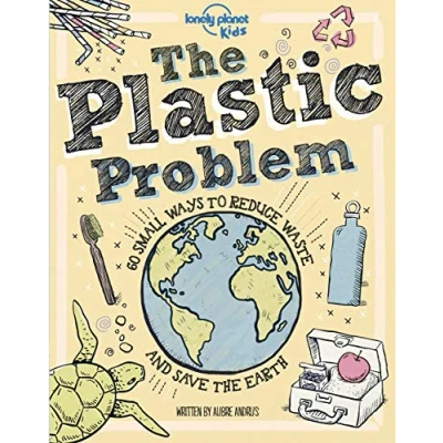 Abbildung von the Plastic Problem: 60 Small Ways to Reduce Waste and Help Save Earth: 1 (Lonely Planet Kids)